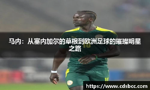 马内：从塞内加尔的草根到欧洲足球的璀璨明星之路